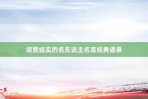 颂赞结实的名东谈主名言经典语录