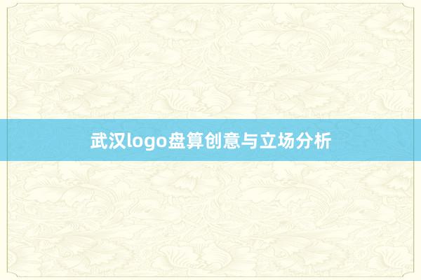 武汉logo盘算创意与立场分析