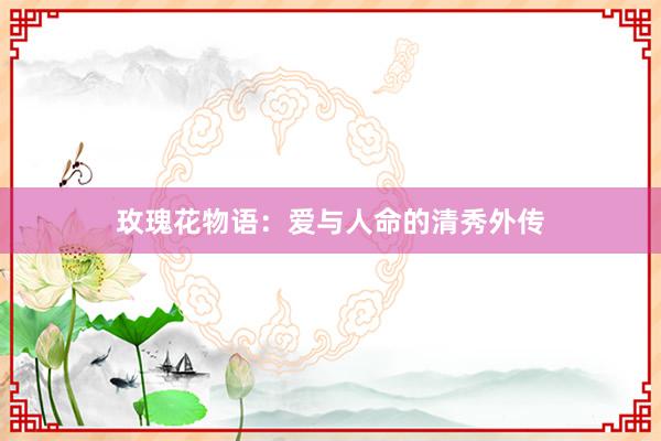 玫瑰花物语：爱与人命的清秀外传